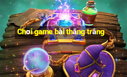 Chơi game bài thắng trắng