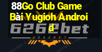 88Go Club Game Bài Yugioh Android