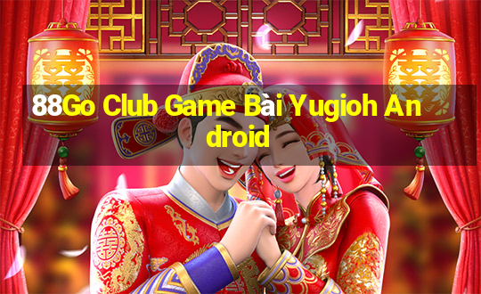 88Go Club Game Bài Yugioh Android