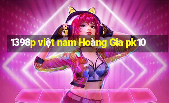 1398p việt nam Hoàng Gia pk10