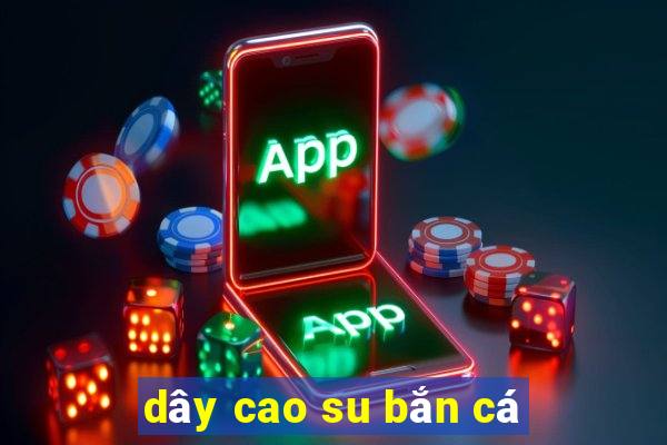 dây cao su bắn cá