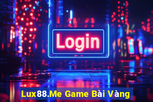 Lux88.Me Game Bài Vàng