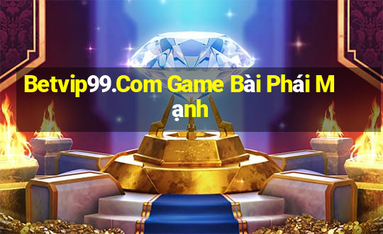 Betvip99.Com Game Bài Phái Mạnh