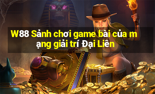 W88 Sảnh chơi game bài của mạng giải trí Đại Liên