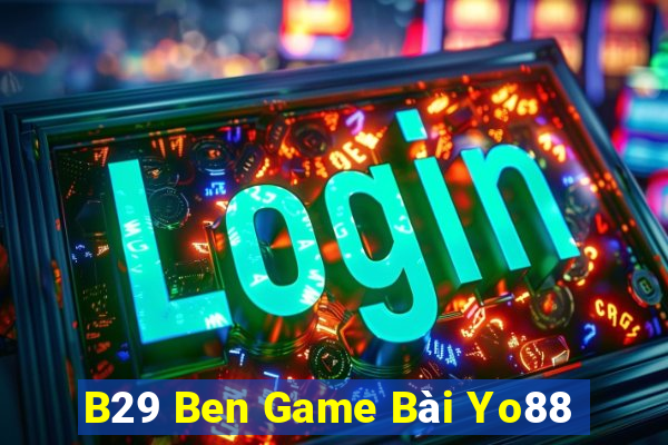 B29 Ben Game Bài Yo88