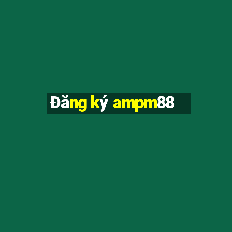 Đăng ký ampm88