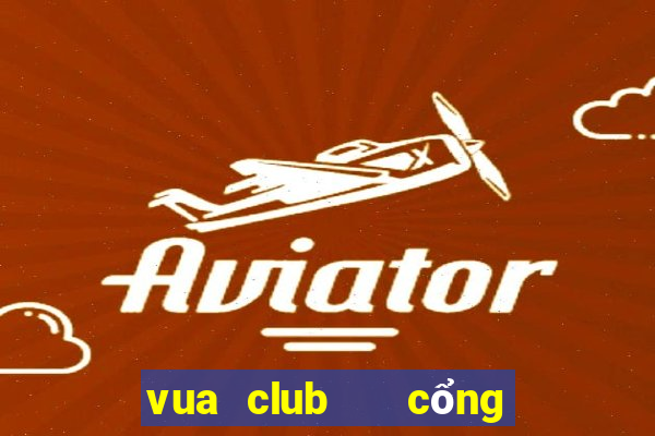 vua club   cổng game quốc tế