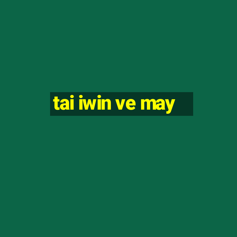 tai iwin ve may