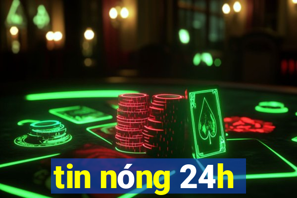 tin nóng 24h