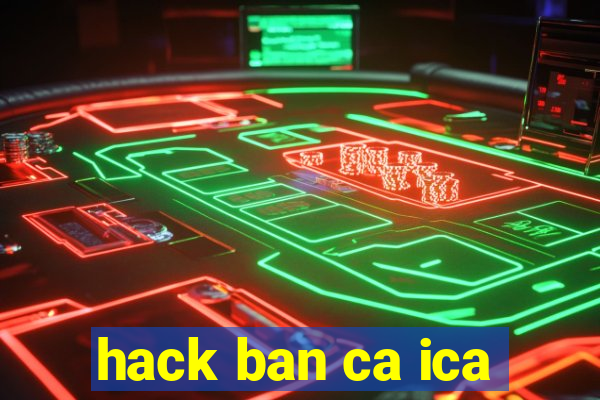 hack ban ca ica