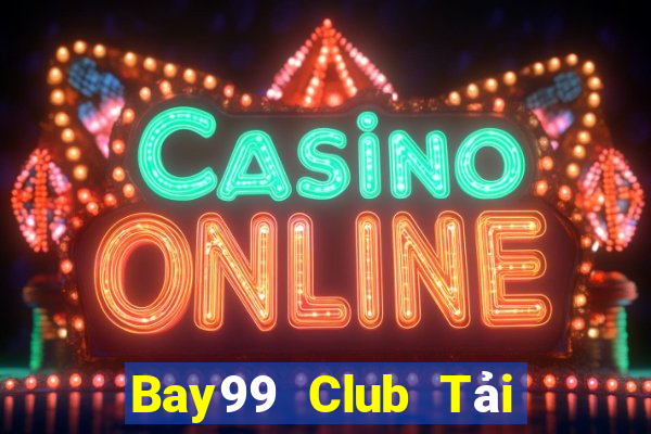 Bay99 Club Tải Game Bài Đổi Thưởng