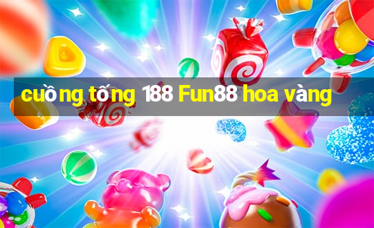 cuồng tống 188 Fun88 hoa vàng