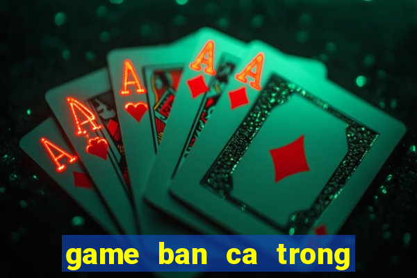 game ban ca trong sieu thi