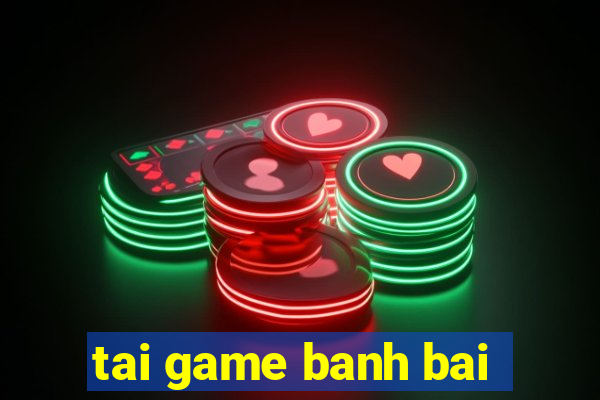 tai game banh bai