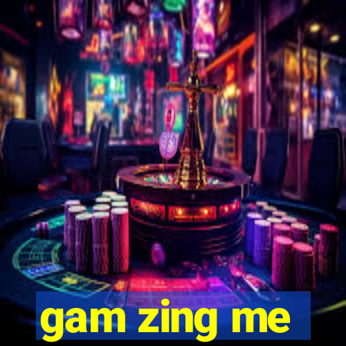 gam zing me