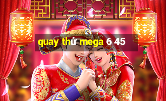 quay thử mega 6 45