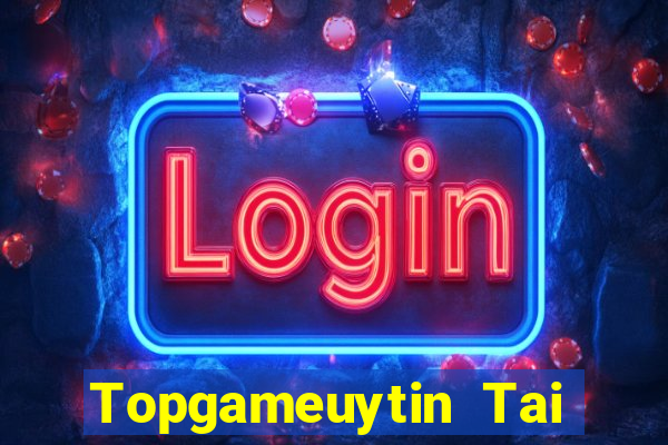 Topgameuytin Tai Game Bài Đổi Thưởng Uy Tín