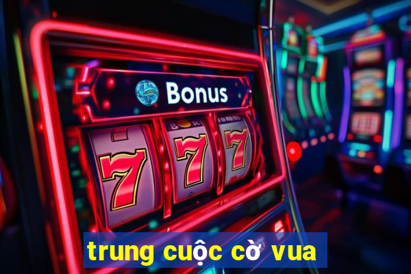 trung cuộc cờ vua