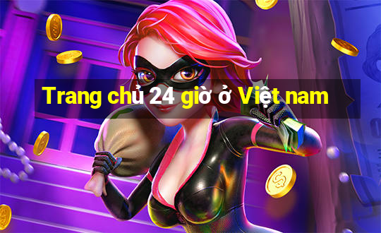 Trang chủ 24 giờ ở Việt nam