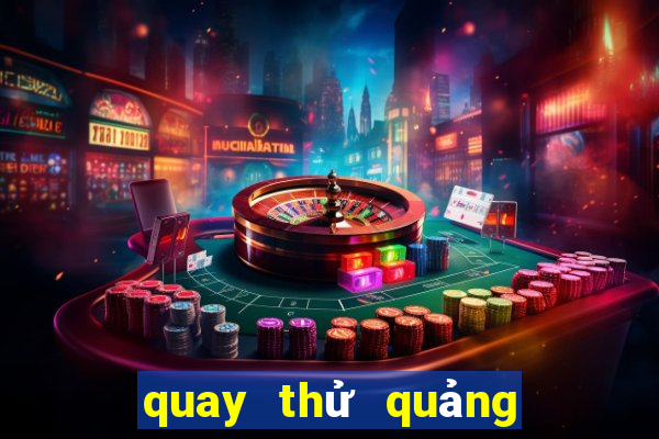 quay thử quảng trị hôm nay