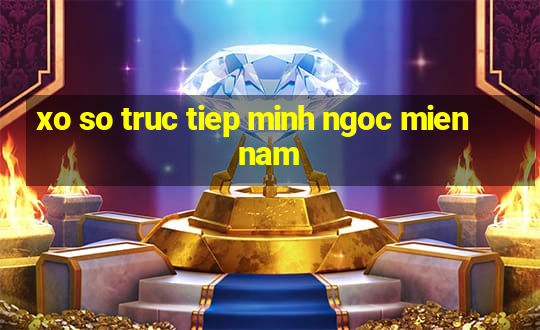 xo so truc tiep minh ngoc mien nam