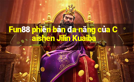 Fun88 phiên bản đa năng của Caishen Jilin Kuaiba