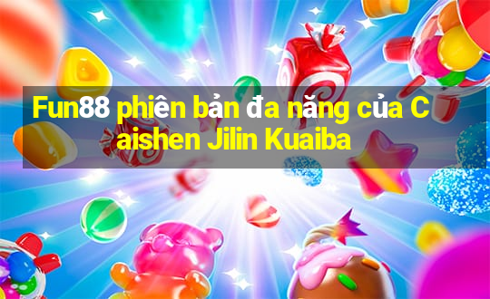 Fun88 phiên bản đa năng của Caishen Jilin Kuaiba