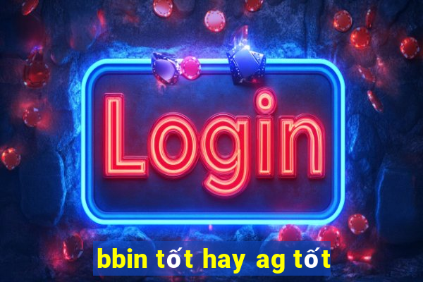 bbin tốt hay ag tốt