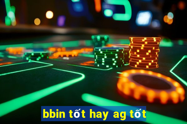 bbin tốt hay ag tốt