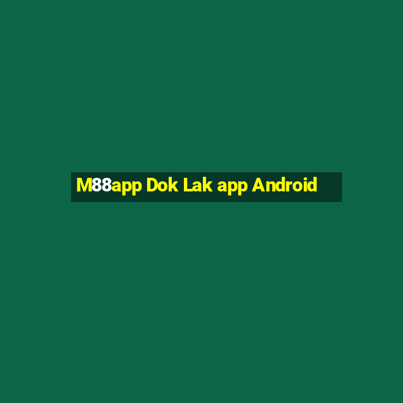 M88app Dok Lak app Android