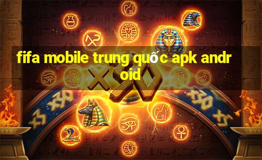 fifa mobile trung quốc apk android