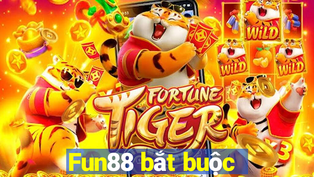 Fun88 bắt buộc