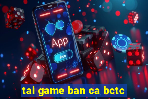 tai game ban ca bctc