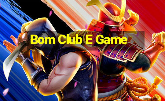 Bom Club E Game