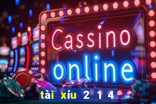 tài xỉu 2 1 4 là sao