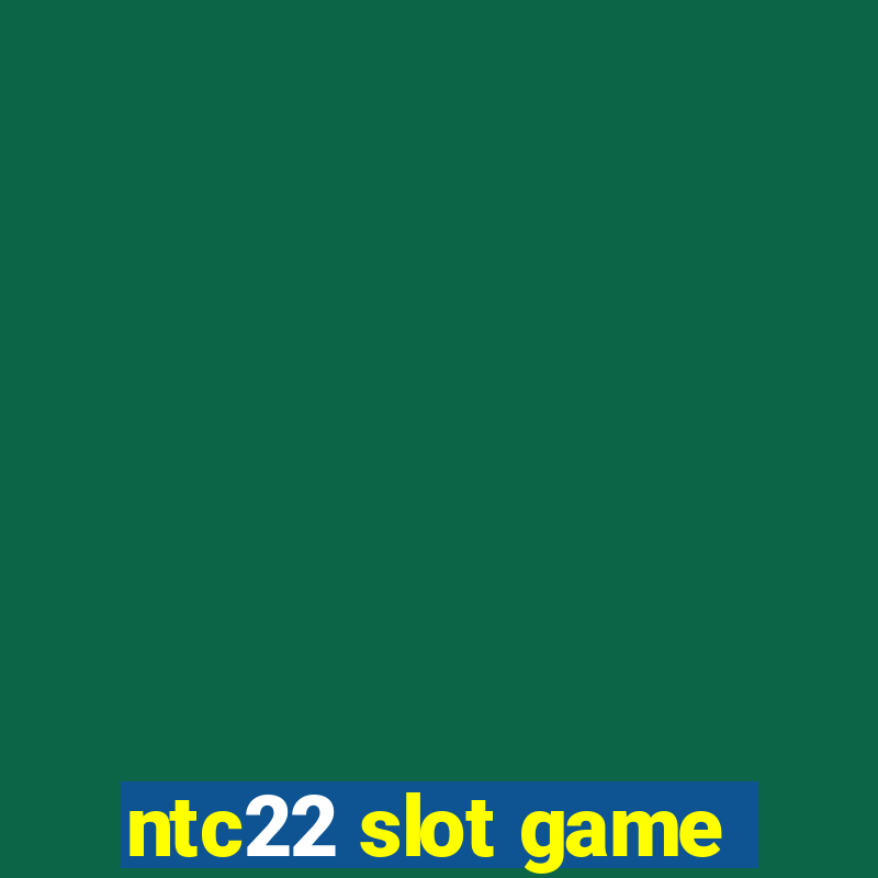 ntc22 slot game