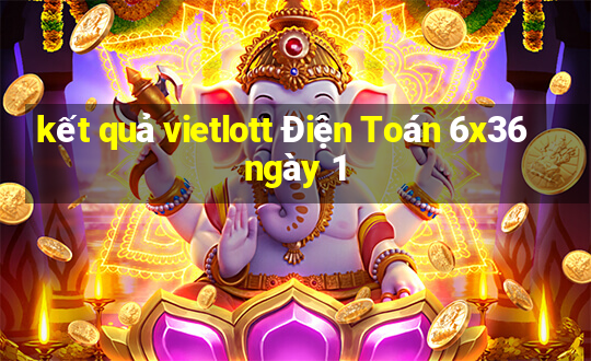 kết quả vietlott Điện Toán 6x36 ngày 1