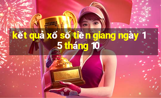 kết quả xổ số tiền giang ngày 15 tháng 10