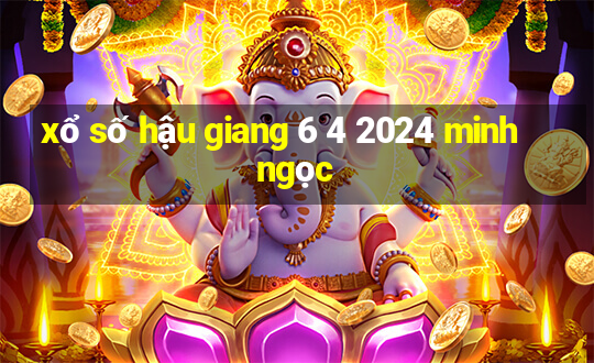 xổ số hậu giang 6 4 2024 minh ngọc