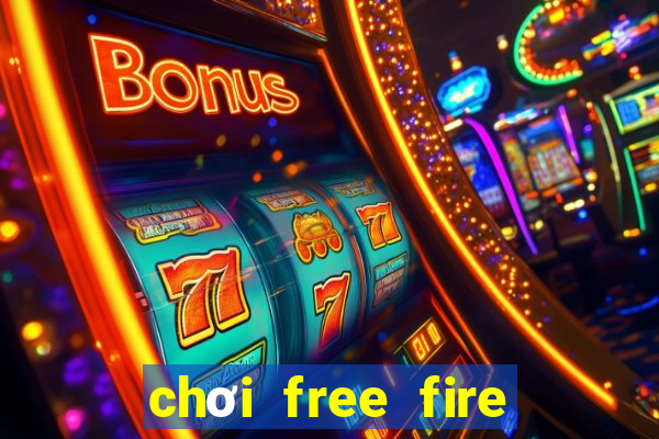 chơi free fire miễn phí