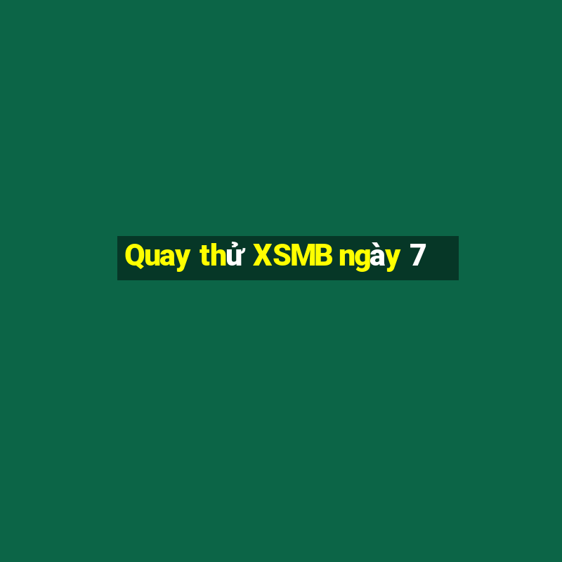 Quay thử XSMB ngày 7