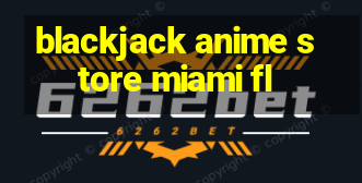 blackjack anime store miami fl