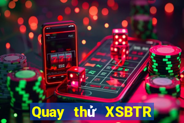 Quay thử XSBTR ngày 20