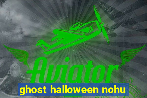 ghost halloween nohu