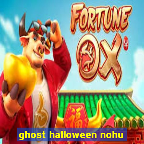 ghost halloween nohu