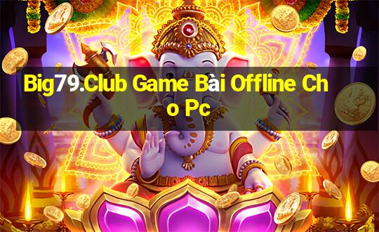 Big79.Club Game Bài Offline Cho Pc