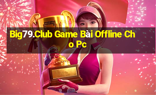 Big79.Club Game Bài Offline Cho Pc