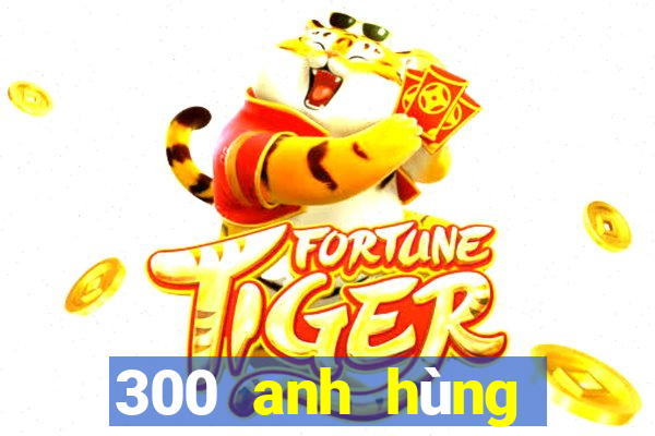 300 anh hùng bắn cá skin