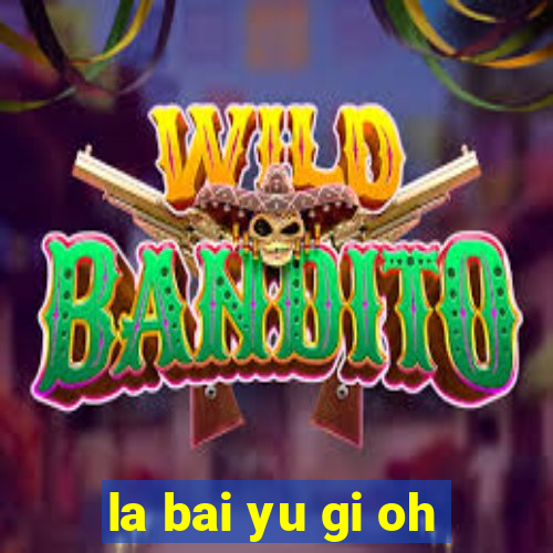 la bai yu gi oh