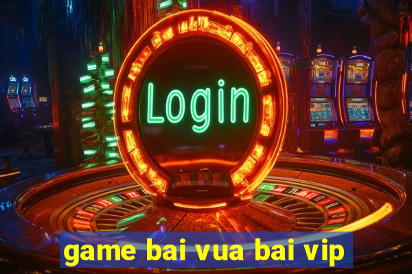 game bai vua bai vip